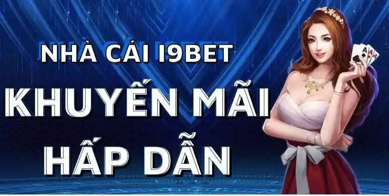 Nhận khuyến mãi siêu hấp dẫn chỉ có tại nhà cái I9bet