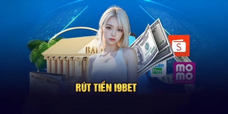 Hướng dẫn cách rút tiền I9bet thắng cược từ nhà cái